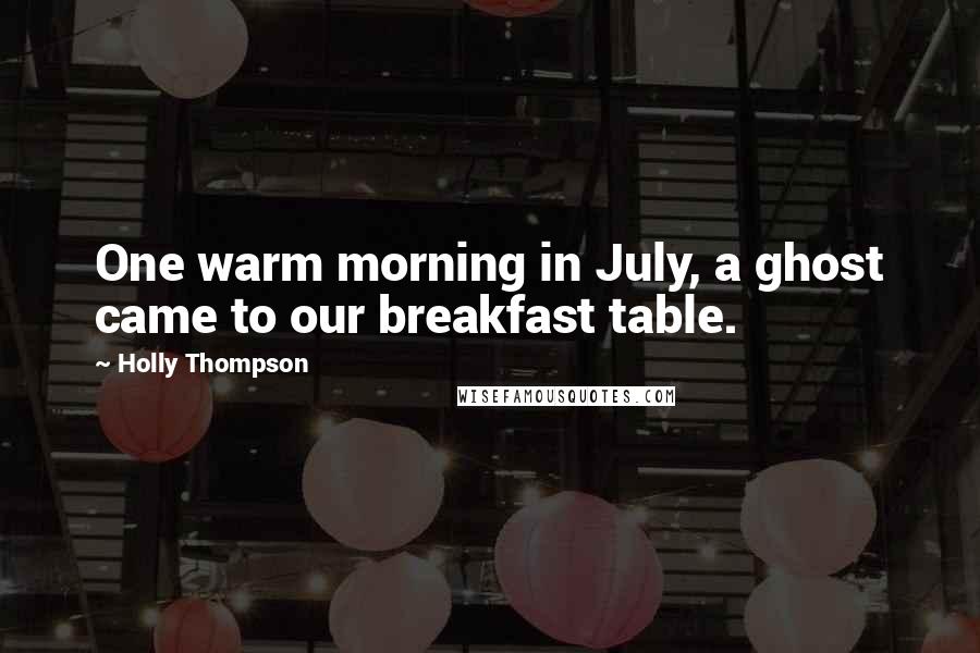 Holly Thompson Quotes: One warm morning in July, a ghost came to our breakfast table.