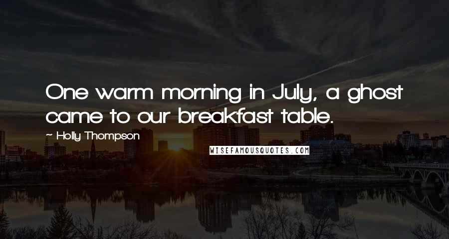 Holly Thompson Quotes: One warm morning in July, a ghost came to our breakfast table.