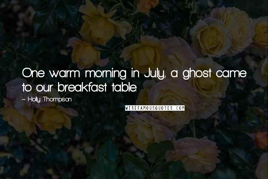 Holly Thompson Quotes: One warm morning in July, a ghost came to our breakfast table.