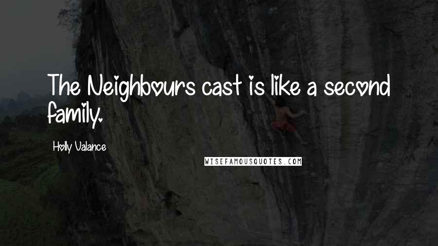 Holly Valance Quotes: The Neighbours cast is like a second family.