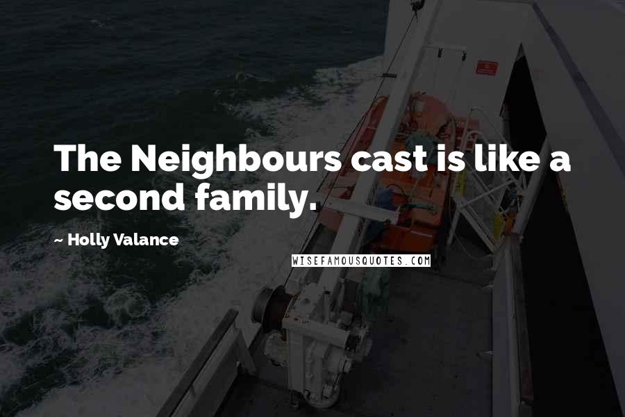 Holly Valance Quotes: The Neighbours cast is like a second family.