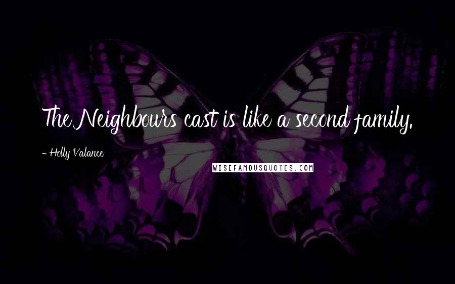 Holly Valance Quotes: The Neighbours cast is like a second family.