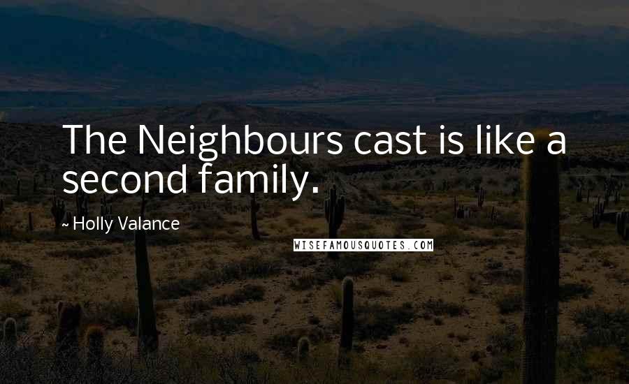 Holly Valance Quotes: The Neighbours cast is like a second family.
