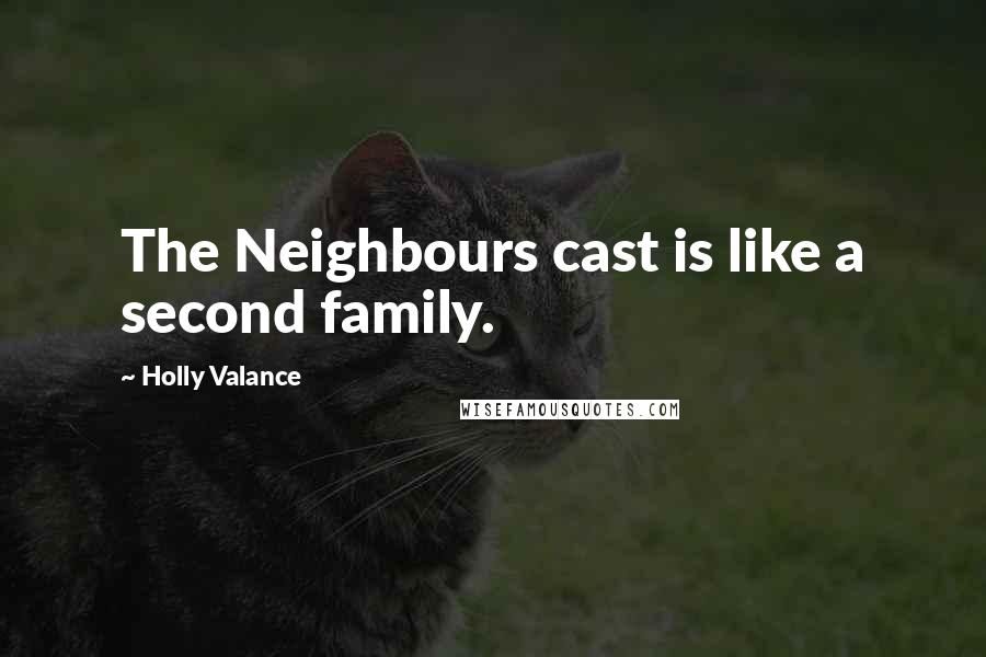 Holly Valance Quotes: The Neighbours cast is like a second family.