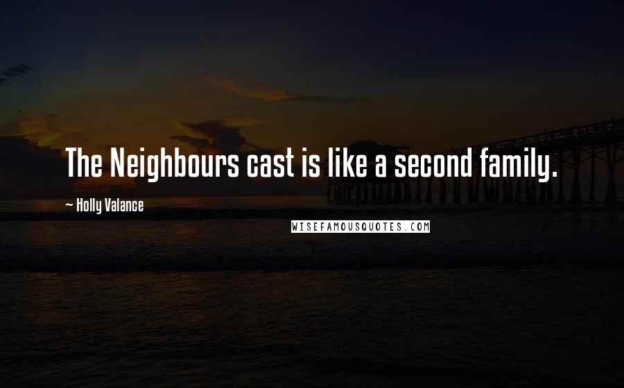 Holly Valance Quotes: The Neighbours cast is like a second family.