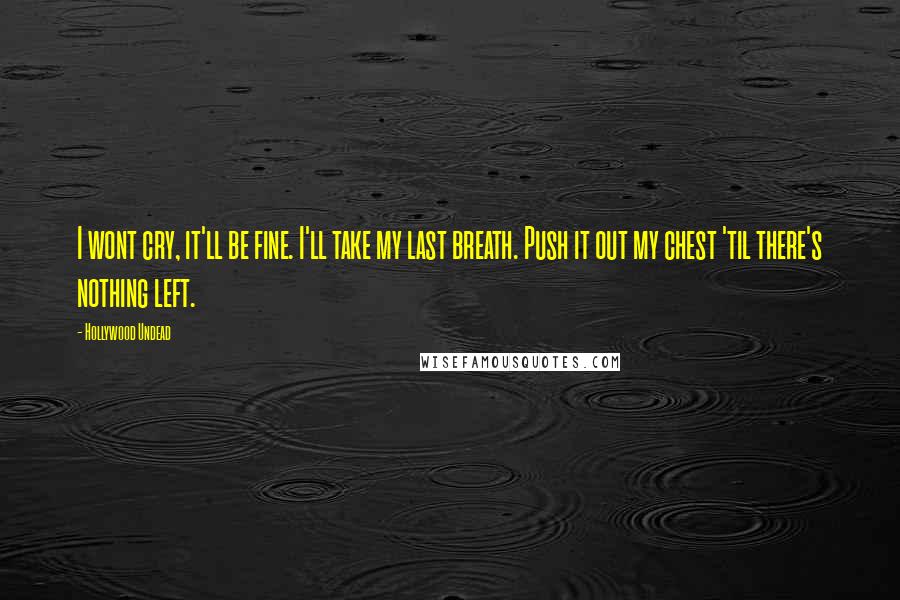 Hollywood Undead Quotes: I wont cry, it'll be fine. I'll take my last breath. Push it out my chest 'til there's nothing left.