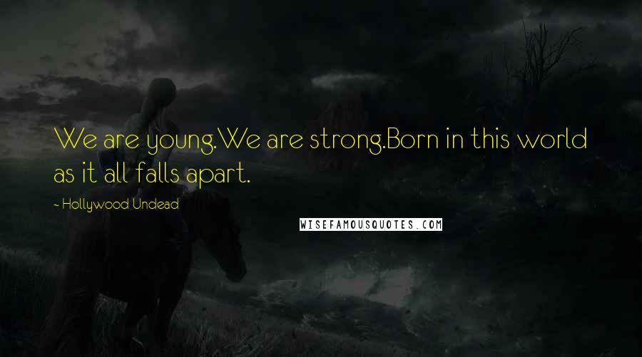 Hollywood Undead Quotes: We are young.We are strong.Born in this world as it all falls apart.