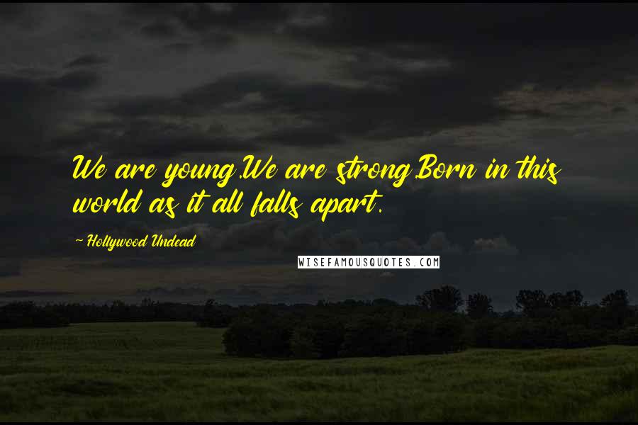 Hollywood Undead Quotes: We are young.We are strong.Born in this world as it all falls apart.
