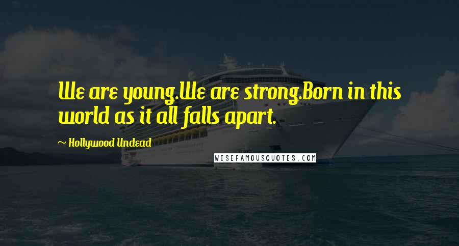 Hollywood Undead Quotes: We are young.We are strong.Born in this world as it all falls apart.