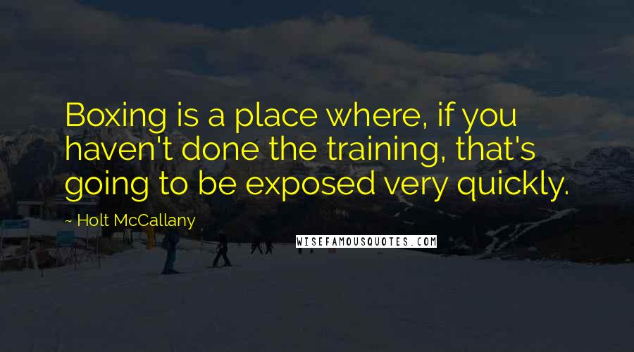 Holt McCallany Quotes: Boxing is a place where, if you haven't done the training, that's going to be exposed very quickly.