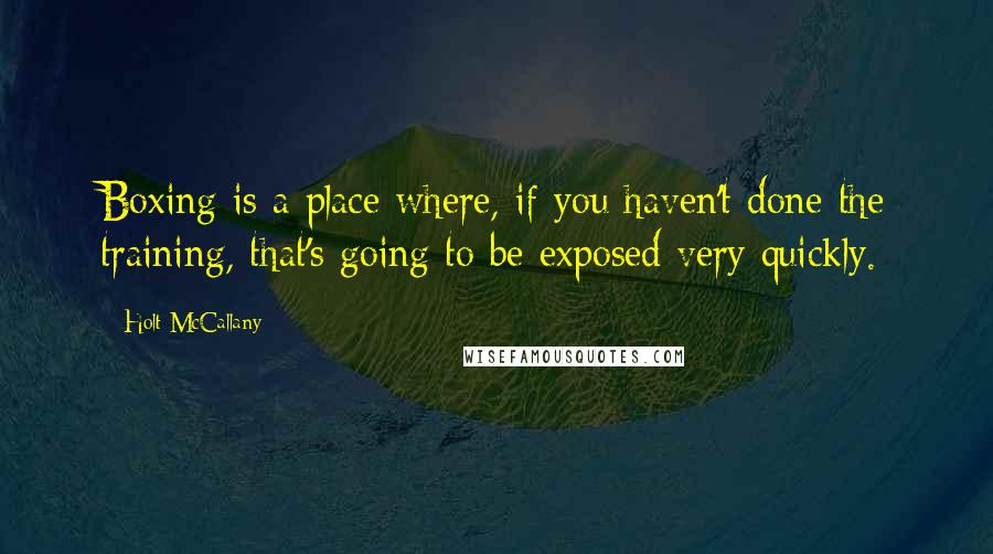 Holt McCallany Quotes: Boxing is a place where, if you haven't done the training, that's going to be exposed very quickly.