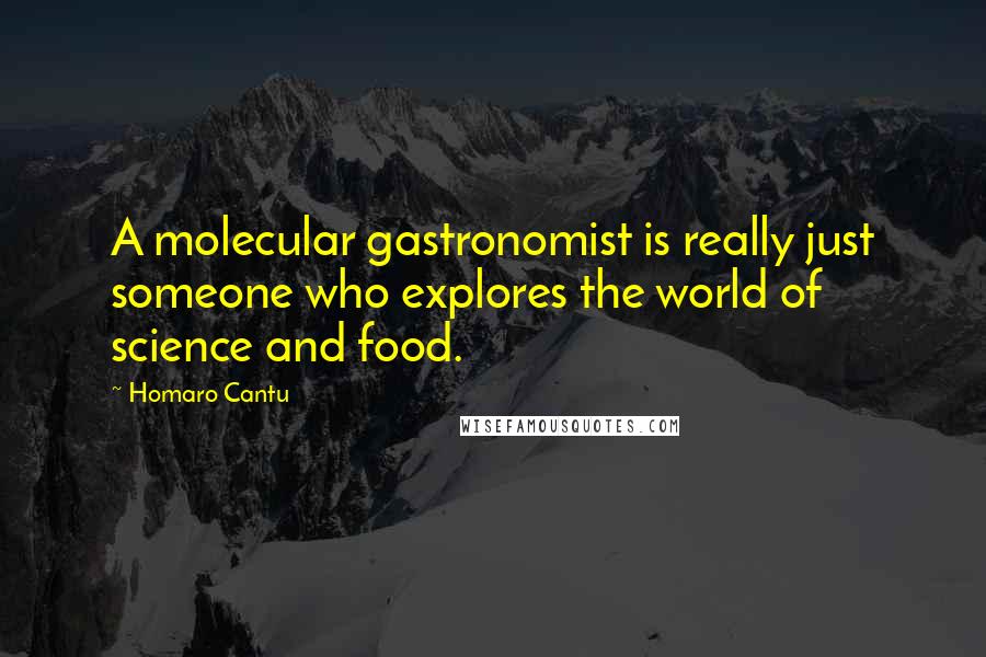 Homaro Cantu Quotes: A molecular gastronomist is really just someone who explores the world of science and food.