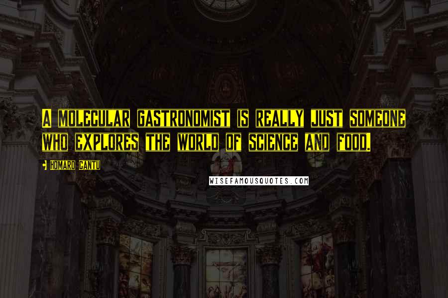 Homaro Cantu Quotes: A molecular gastronomist is really just someone who explores the world of science and food.