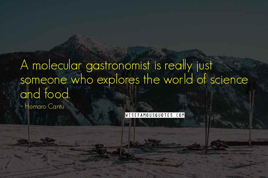 Homaro Cantu Quotes: A molecular gastronomist is really just someone who explores the world of science and food.