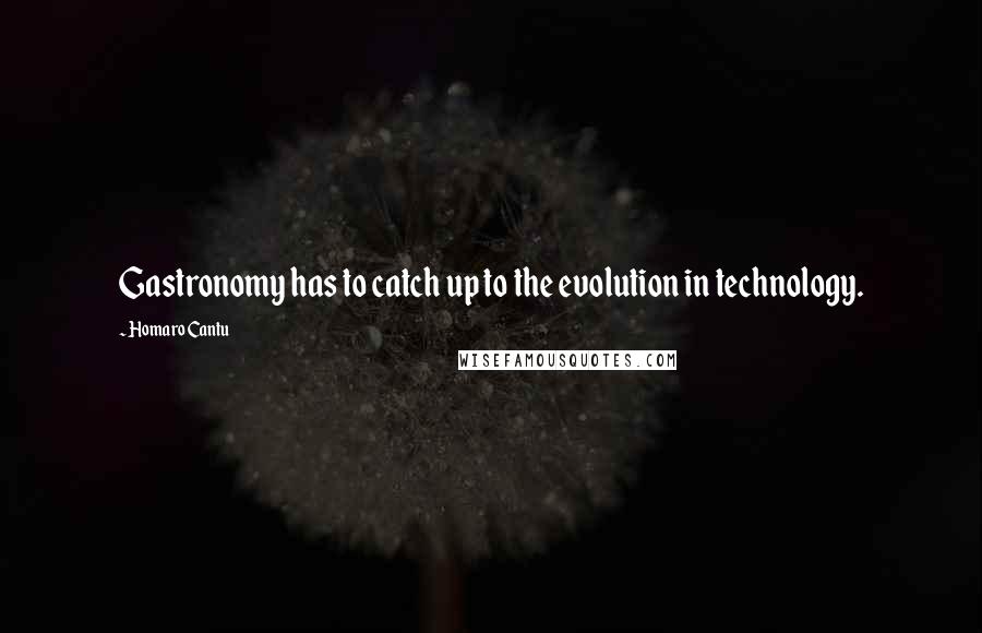 Homaro Cantu Quotes: Gastronomy has to catch up to the evolution in technology.