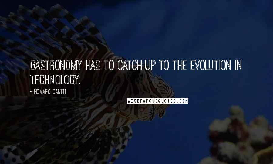 Homaro Cantu Quotes: Gastronomy has to catch up to the evolution in technology.