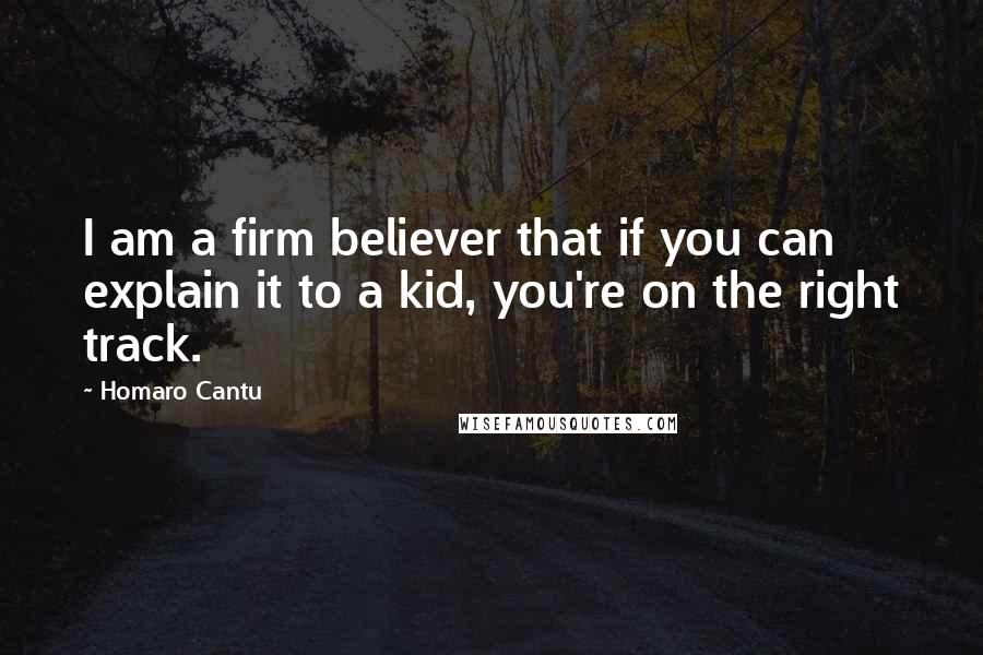 Homaro Cantu Quotes: I am a firm believer that if you can explain it to a kid, you're on the right track.