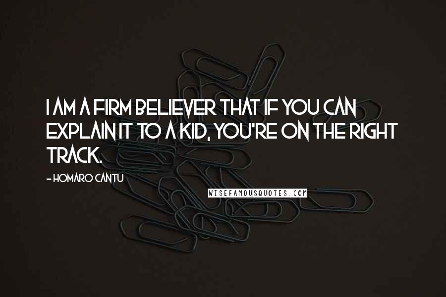 Homaro Cantu Quotes: I am a firm believer that if you can explain it to a kid, you're on the right track.