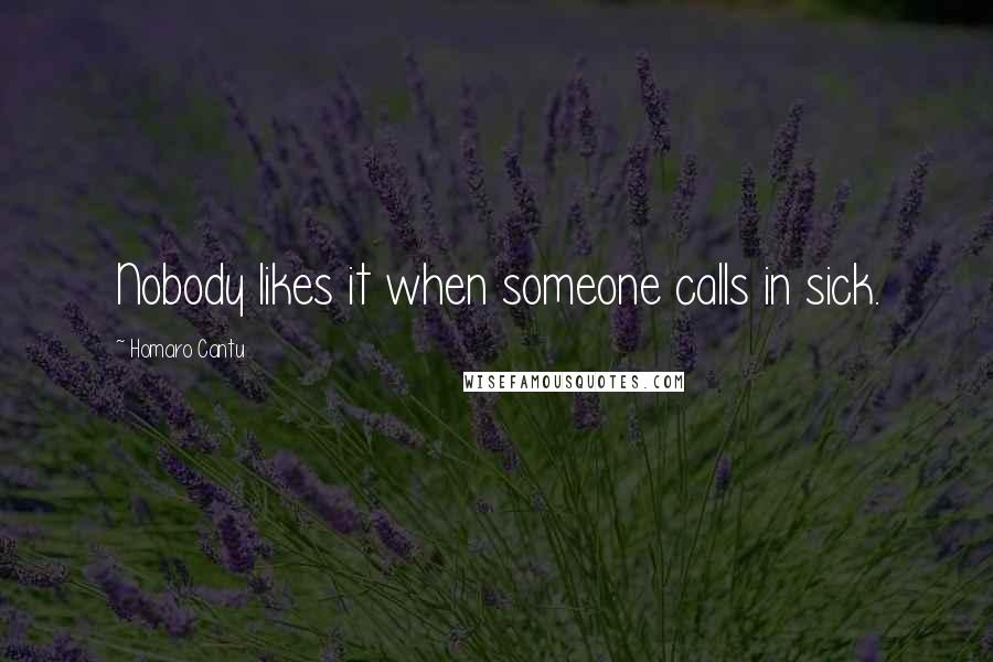 Homaro Cantu Quotes: Nobody likes it when someone calls in sick.