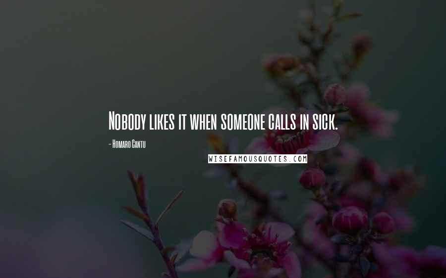 Homaro Cantu Quotes: Nobody likes it when someone calls in sick.