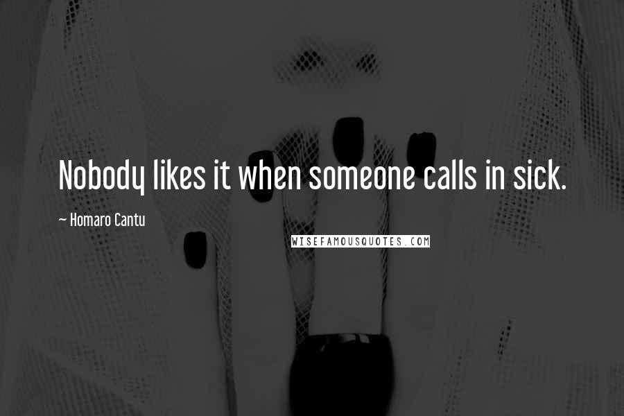 Homaro Cantu Quotes: Nobody likes it when someone calls in sick.