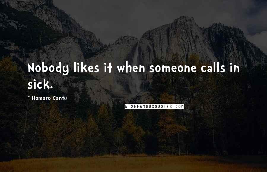 Homaro Cantu Quotes: Nobody likes it when someone calls in sick.