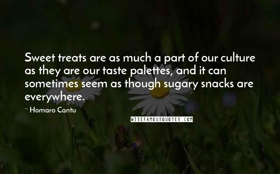 Homaro Cantu Quotes: Sweet treats are as much a part of our culture as they are our taste palettes, and it can sometimes seem as though sugary snacks are everywhere.