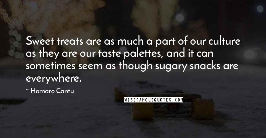 Homaro Cantu Quotes: Sweet treats are as much a part of our culture as they are our taste palettes, and it can sometimes seem as though sugary snacks are everywhere.