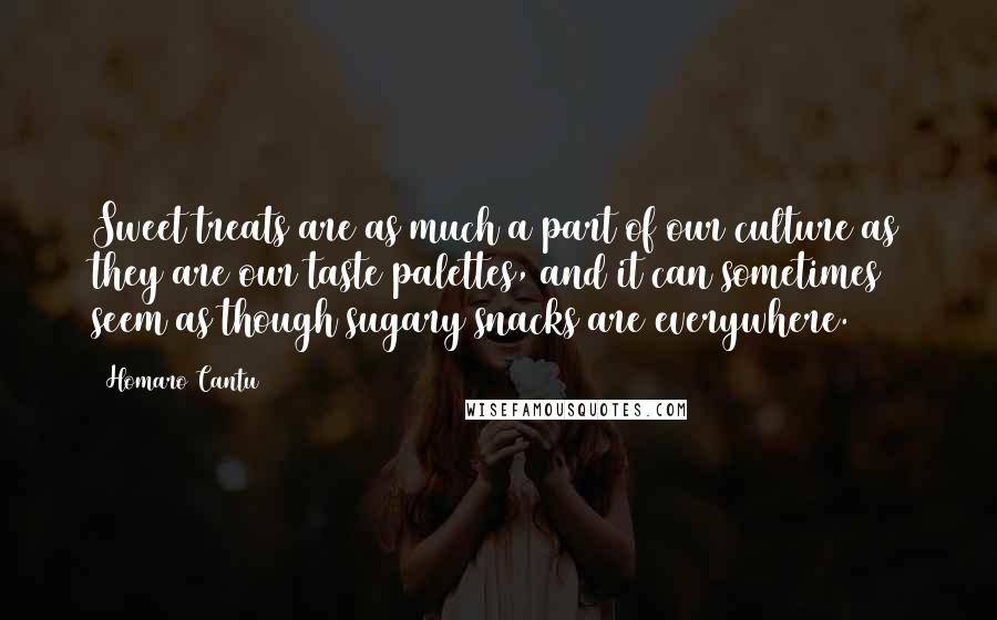 Homaro Cantu Quotes: Sweet treats are as much a part of our culture as they are our taste palettes, and it can sometimes seem as though sugary snacks are everywhere.