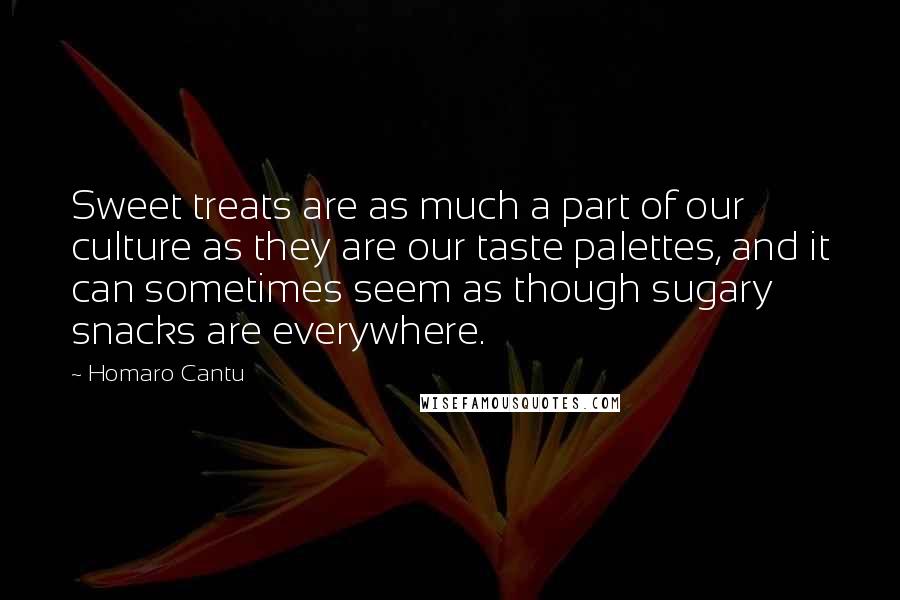Homaro Cantu Quotes: Sweet treats are as much a part of our culture as they are our taste palettes, and it can sometimes seem as though sugary snacks are everywhere.