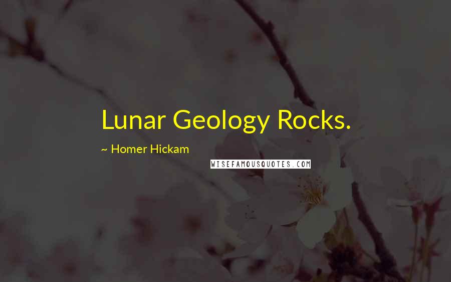 Homer Hickam Quotes: Lunar Geology Rocks.