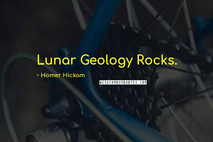 Homer Hickam Quotes: Lunar Geology Rocks.