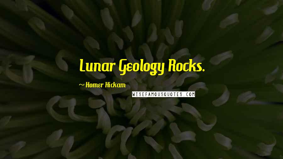 Homer Hickam Quotes: Lunar Geology Rocks.