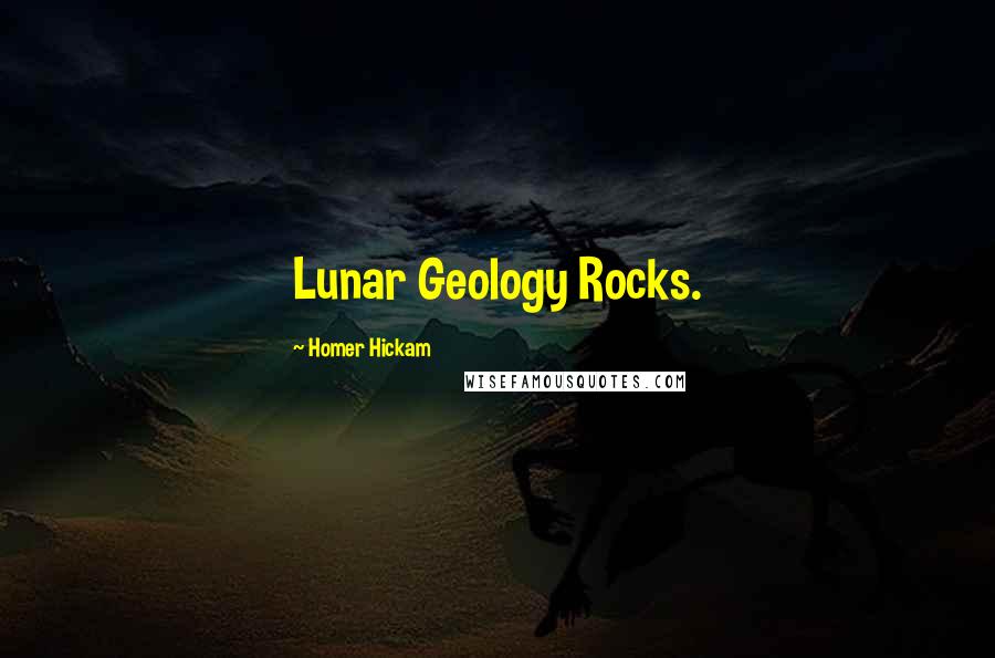 Homer Hickam Quotes: Lunar Geology Rocks.