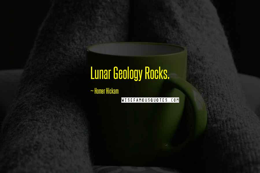 Homer Hickam Quotes: Lunar Geology Rocks.