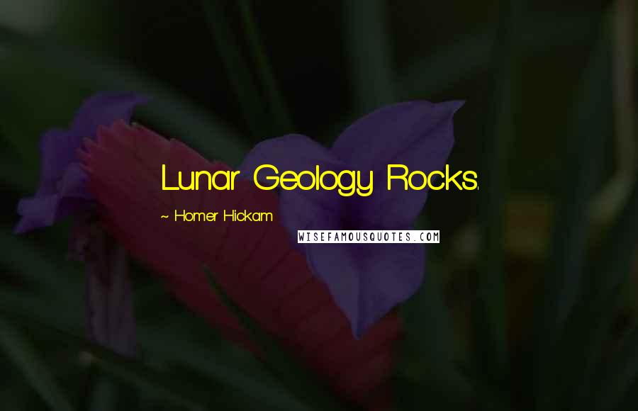 Homer Hickam Quotes: Lunar Geology Rocks.