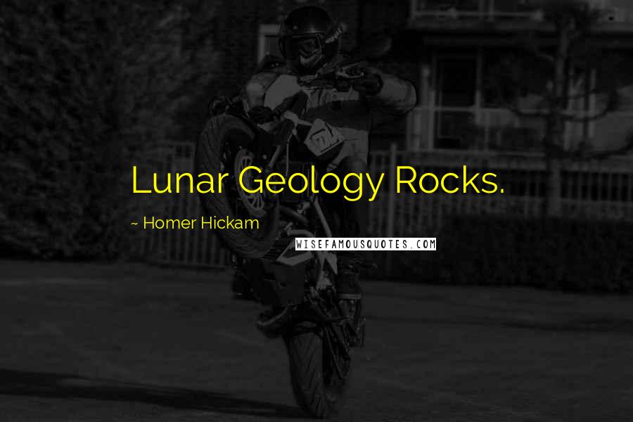 Homer Hickam Quotes: Lunar Geology Rocks.