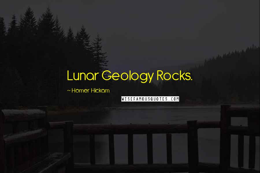 Homer Hickam Quotes: Lunar Geology Rocks.