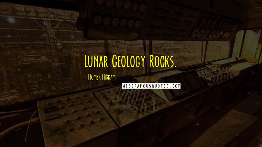 Homer Hickam Quotes: Lunar Geology Rocks.