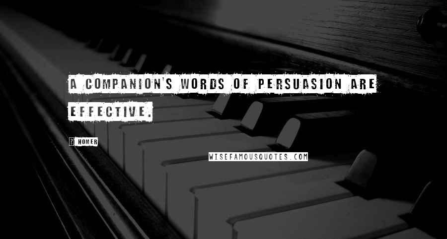 Homer Quotes: A companion's words of persuasion are effective.