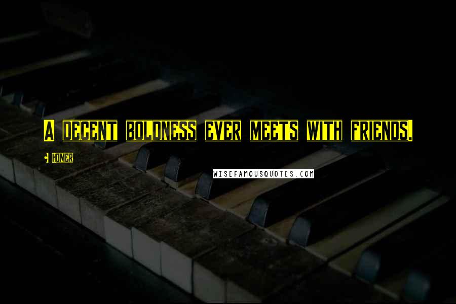Homer Quotes: A decent boldness ever meets with friends.