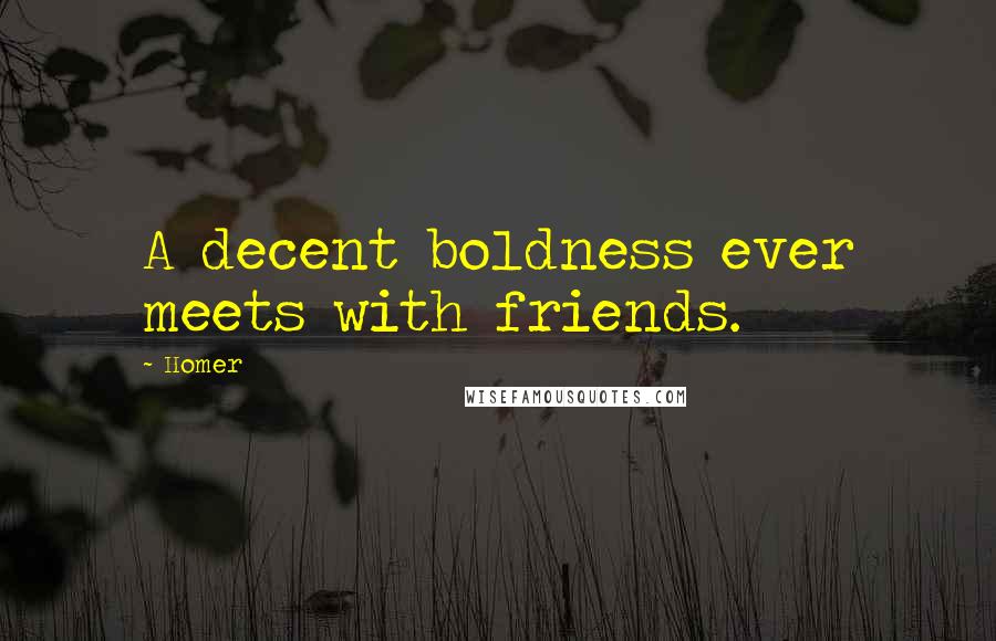 Homer Quotes: A decent boldness ever meets with friends.