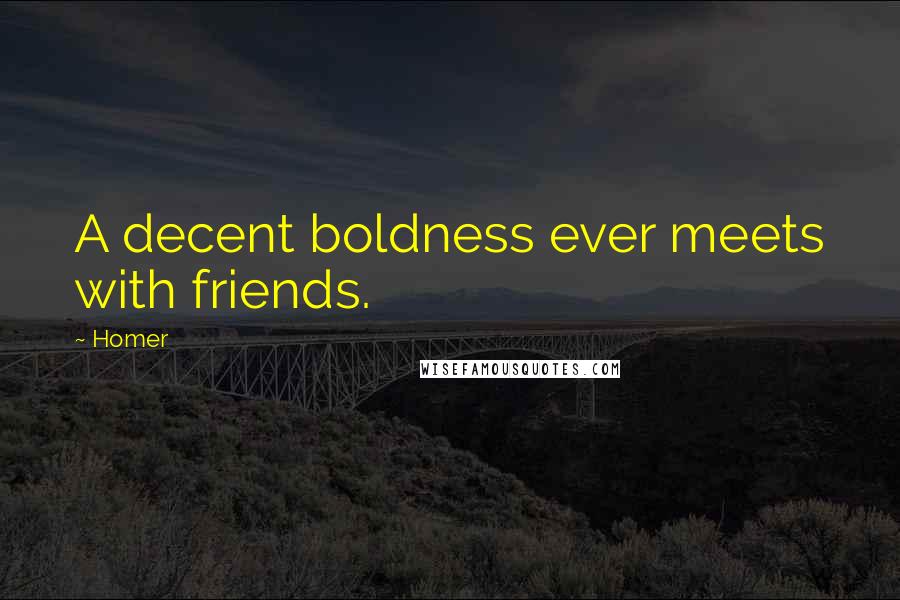 Homer Quotes: A decent boldness ever meets with friends.