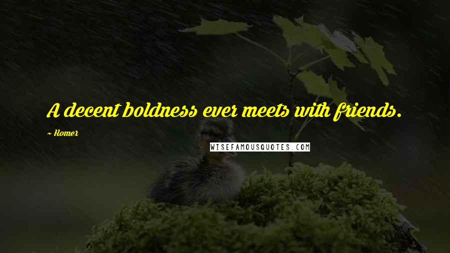 Homer Quotes: A decent boldness ever meets with friends.