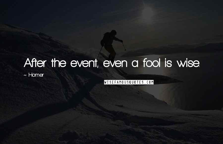 Homer Quotes: After the event, even a fool is wise.