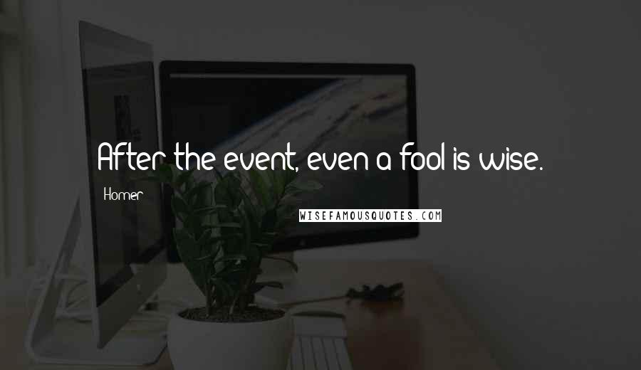 Homer Quotes: After the event, even a fool is wise.