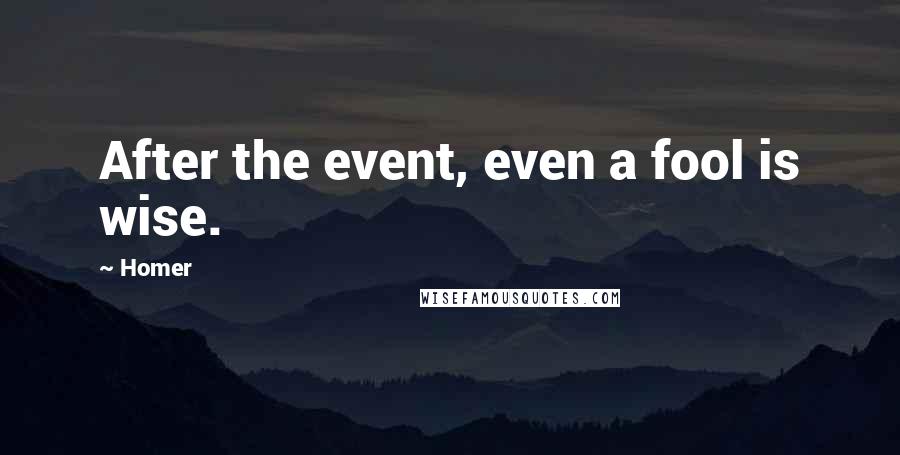 Homer Quotes: After the event, even a fool is wise.