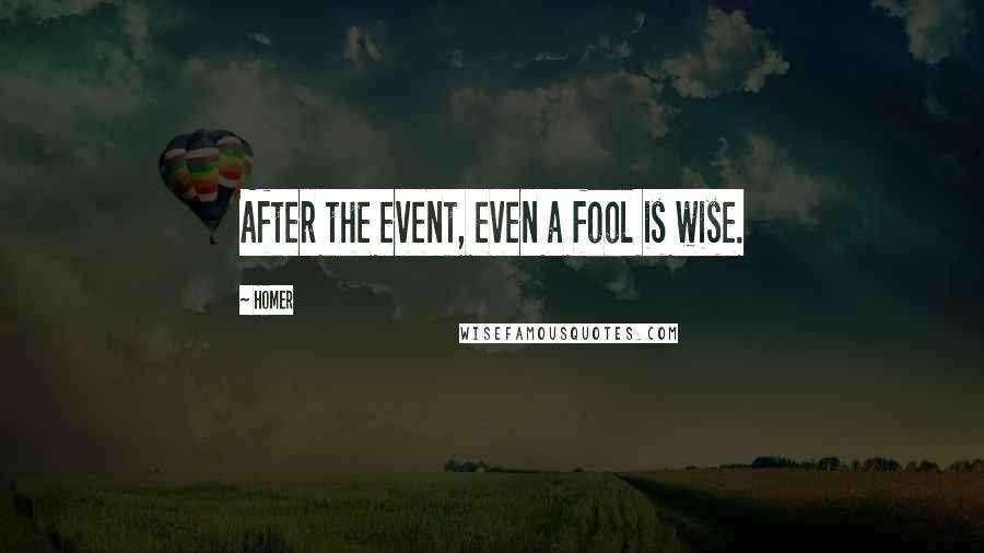 Homer Quotes: After the event, even a fool is wise.