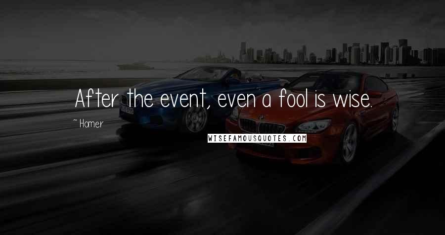 Homer Quotes: After the event, even a fool is wise.