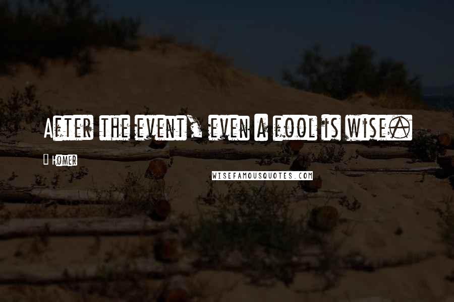 Homer Quotes: After the event, even a fool is wise.